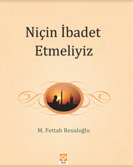 Niçin İbadet Etmeliyiz