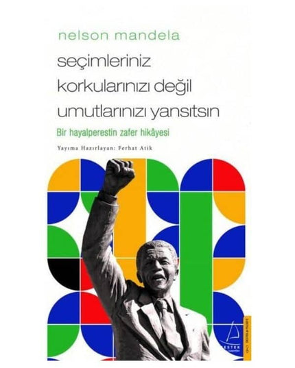 Nelson Mandela - Seçimleriniz Korkularınızı Değil Umutlarınızı Yansıtsın kitap kapağı