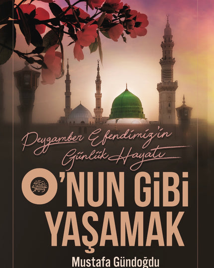 O’nun Gibi Yaşamak (Peygamber Efendimizin Günlük Hayatı) kitap kapağı – Mustafa Gündoğdu