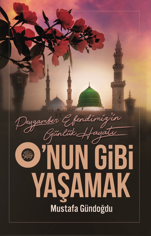 O’nun Gibi Yaşamak (Peygamber Efendimizin Günlük Hayatı) kitap kapağı – Mustafa Gündoğdu