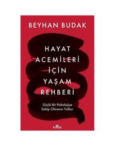 Hayat Acemileri İçin Yaşam Rehberi - Güçlü Bir Psikolojiye Sahip Olmanın Yolları