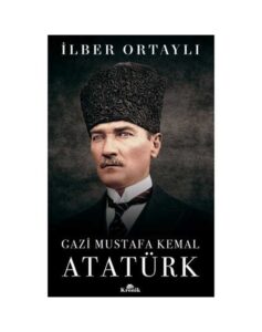 Gazi Mustafa Kemal Atatürk - İlber Ortaylı