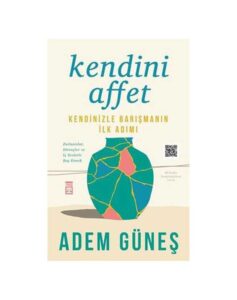 Kendini Affet - Kendinizle Barışmanın İlk Adımı